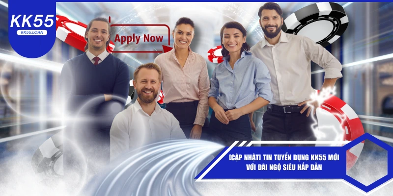 Tin tuyển dụng KK55 mới