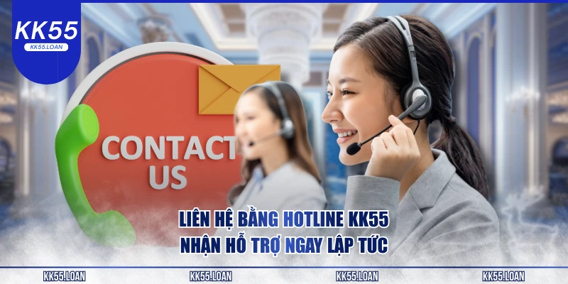 Hotline KK55 ngay để nhận hổ trợ nhanh nhất
