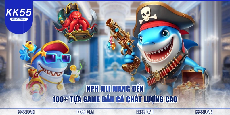 NPH Jili đồng hành cùng bắn cá KK55