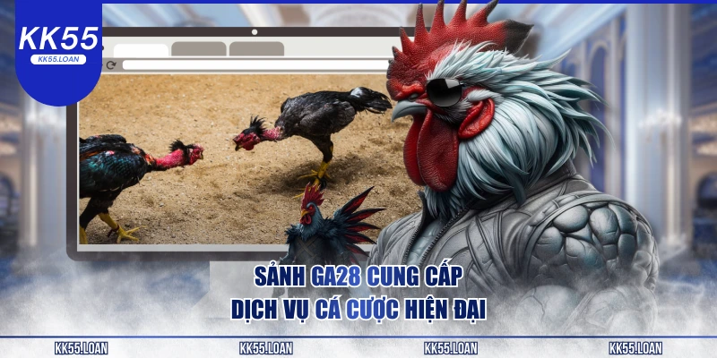 Sảnh ga28 cung cấp dịch vụ cá cược hiện đại 