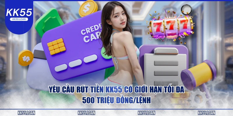 Khi rút tiền tại KK55 có giới hạn số tiền rút